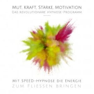 Mut, Kraft, Stärke, Motivation - Mit Speed-Hypnose die Energie zum Fließen bringen, Patrick Lynen
