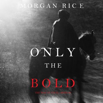 Only the Bold (The Way of Steel - Book Four) audiobook, Morgan Rice