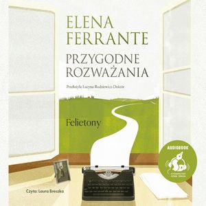 Przygodne rozważania. Felietony, Elena Ferrante