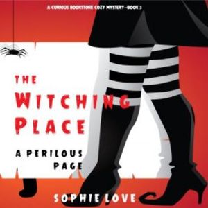 The Witching Place: A Perilous Page (A Curious Bookstore Cozy Mystery—Book 3), Sophie Love