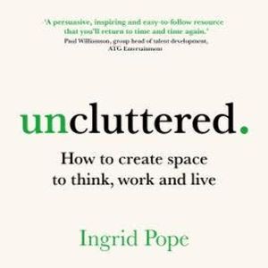 Uncluttered - How to create space to think, work and live (Unabridged), Ingrid Pope