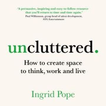 Uncluttered - How to create space to think, work and live (Unabridged) audiobook, Ingrid Pope
