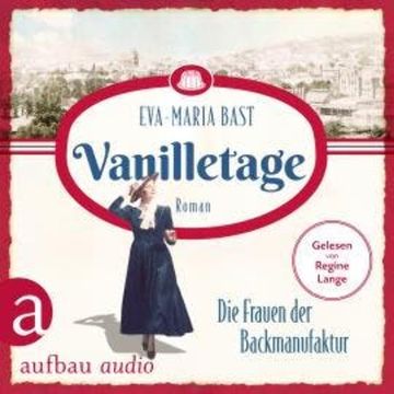 Vanilletage - Die Frauen der Backmanufaktur - Die Backdynastie, Band 1 (Ungekürzt) audiobook, Eva-Maria Bast