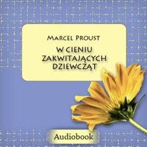 W cieniu zakwitających dziewcząt. W poszukiwaniu straconego czasu. Tom 2, Marcel Proust
