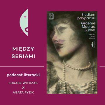 #33 STUDIUM PRZYPADKU Graeme'a Macrae Burneta - rozmawiają Łukasz Witczak i Agata Pyzik audiobook, Wydawnictwo Czarne