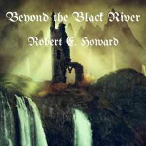 Beyond the Black River, Robert E. Howard