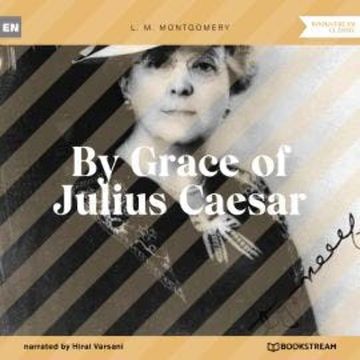 By Grace of Julius Caesar (Unabridged) audiobook, L. M. Montgomery