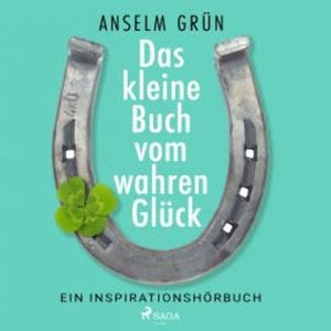 Das kleine Buch vom wahren Glück - Ein Inspirationshörbuch, Anselm Grün