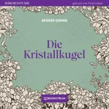 Die Kristallkugel - Märchenstunde, Folge 134 (Ungekürzt) audiobook, Brüder Grimm