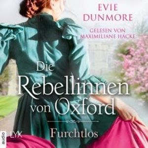 Die Rebellinnen von Oxford - Furchtlos - Oxford Rebels, Teil 3 (Ungekürzt), Evie Dunmore