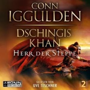 Dschingis Khan - Herr Der Steppe - Dschingis Khan Saga, Band 2 (ungekürzt), Conn Iggulden