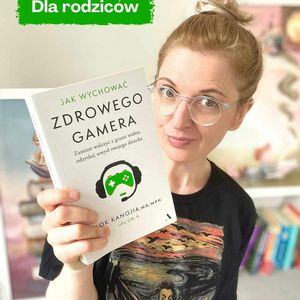 Dziecko uzależnione od gier? Recenzja książki „Jak wychować zdrowego gamera”. Pomoc dla rodziców, Anna Jankowska