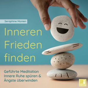 Inneren Frieden finden - Geführte Meditation - Innere Ruhe spüren und Ängste überwinden (Ungekürzt), Seraphine Monien