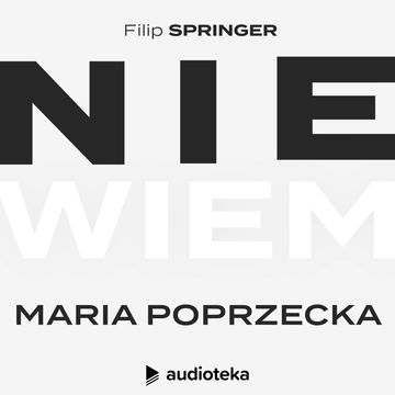 Nie wiem. Odcinek 6: Maria Poprzęcka audiobook, Filip Springer