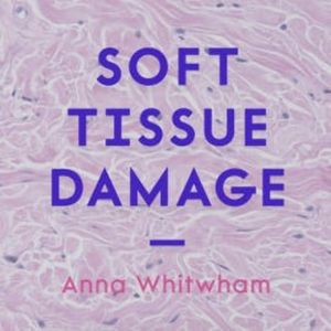 Soft Tissue Damage, Anna Whitwham