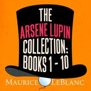 The Arsene Lupin Collection: Books 1 - 10, Maurice Leblanc