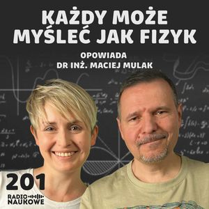 #201 Fizyka - by zrozumieć Wszechświat trzeba myśleć krytycznie | dr inż. Maciej Mulak, Karolina Głowacka