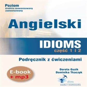 Angielski. Idioms. Część 1 i 2. Podręcznik z ćwiczeniami (PDF+mp3) audiobook, Dominika Tkaczyk, Dorota Guzik