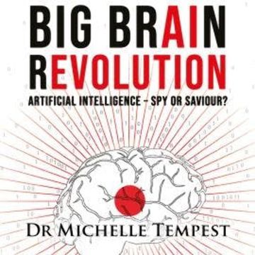 Big Brain Revolution - Artificial Intelligence - Spy or Saviour? (Unabridged) audiobook, Dr Michelle Tempest