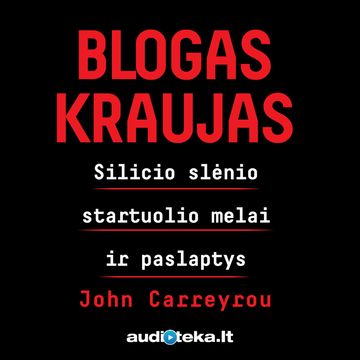 BLOGAS KRAUJAS: Silicio slėnio startuolio melai ir paslaptys audiobook, John Carreyrou