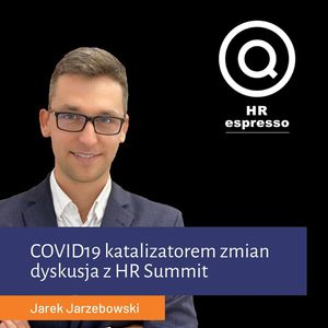 COVID19 katalizatorem zmian - dyskusja z HR Summit, Jarek Jarzębowski