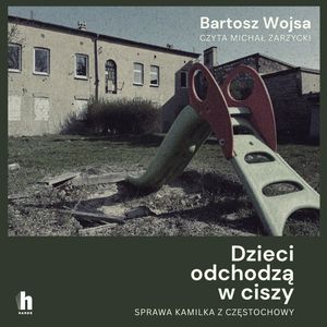 Dzieci odchodzą w ciszy. Sprawa Kamilka z Częstochowy, Bartosz Wojsa