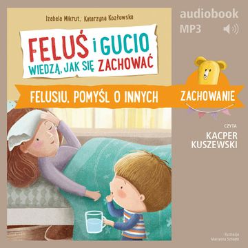 Feluś i Gucio wiedzą, jak się zachować. Felusiu, pomyśl o innych audiobook, Izabela Mikrut, Katarzyna Kozłowska