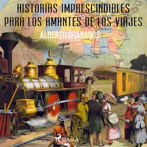 Historias imprescindibles para los amantes de los viajes, Alberto Granados Martinez