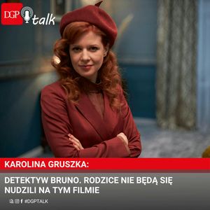 Karolina Gruszka: Detektyw Bruno. Rodzice nie będą się nudzili na tym filmie, Dziennik Gazeta Prawna