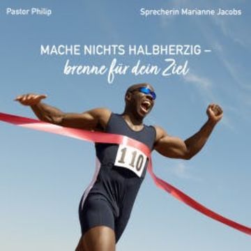 Mache nichts halbherzig - brenne für dein Ziel audiobook, Pastor Philip