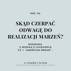 Odc. 64. Skąd czerpać odwagę do realizacji marzeń? Cz. 1., Agnieszka Piekarska