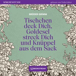 Tischchen deck Dich, Goldesel streck Dich und Knüppel aus dem Sack - Märchenstunde, Folge 191 (Ungekürzt), Brüder Grimm
