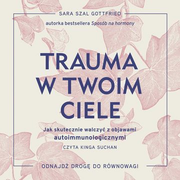 Trauma w twoim ciele. Jak skutecznie walczyć z objawami autoimmunologicznymi audiobook, Sara Szal Gottfried