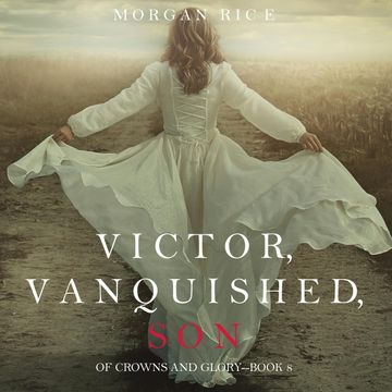 Victor, Vanquished, Son (Of Crowns and Glory - Book Eight) audiobook, Morgan Rice
