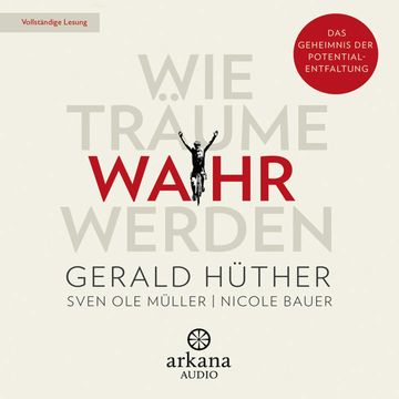 Wie Träume wahr werden - Das Geheimnis der Potentialentfaltung, Gerald Hüther, Nicole Bauer, Sven Ole Müller