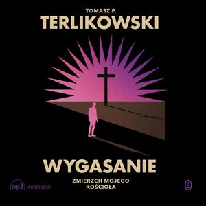 Wygasanie. Zmierzch mojego Kościoła, Tomasz P. Terlikowski