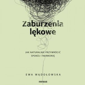 Zaburzenia lękowe. Jak naturalnie przywrócić spokój i harmonię, Ewa Wądołowska