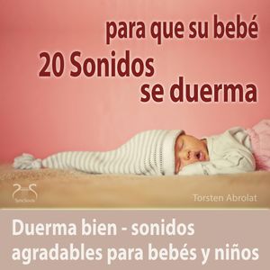 20 Sonidos para que su bebe se duerma20 Sonidos para que su bebé se duerma - duerma bien - sonidos agradables para bebés y niños, Torsten Abrolat