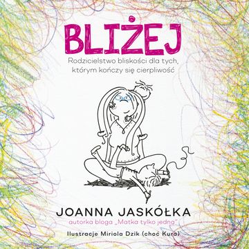 Bliżej. Rodzicielstwo bliskości dla tych, którym kończy się cierpliwość audiobook, Joanna Jaskółka