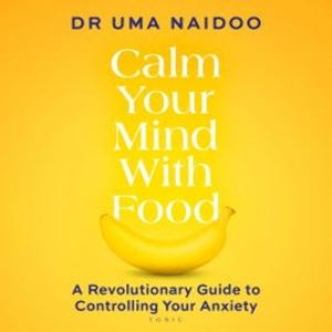 Calm Your Mind with Food, Uma Naidoo