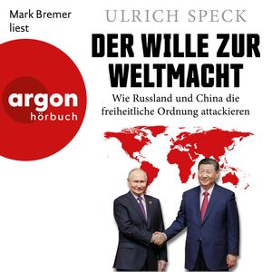 Der Wille zur Weltmacht - Wie Russland und China die freiheitliche Ordnung attackieren (Ungekürzte Lesung), Dr. Ulrich Speck