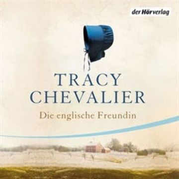 Die englische Freundin audiobook, Tracy Chevalier