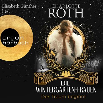 Die Wintergarten-Frauen. Der Traum beginnt - Die Wintergarten-Saga, Band 1 (Ungekürzte Lesung) audiobook, Charlotte Roth