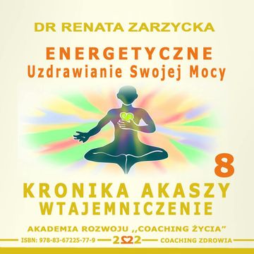 Energetyczne Uzdrawianie Swojej Mocy. Kronika Akaszy Wtajemniczenie Cz. 8, Dr Renata Zarzycka