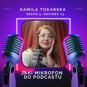 Jaki mikrofon do podcastu — Kamila Tokarska, Kamila Tokarska