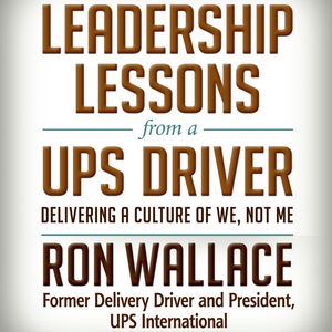 Leadership Lessons from a UPS Driver - Delivering a Culture of We, Not Me (Unabridged), Ron Wallace
