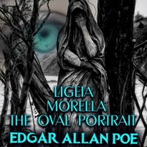 Ligeia; Morella; The Oval Portrait, Edgar Allan Poe