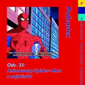 ODCINEK 33: Animowany "Spider-Man" z najntisów, Podcastex