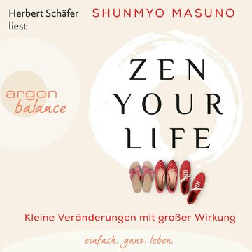 Zen Your Life - Kleine Veränderungen mit großer Wirkung, Shunmyo Masuno