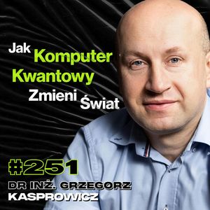 #251 Dlaczego Ludzie Mają Tak Zamknięte Głowy? Świadomość Maszyn - dr inż. Grzegorz Kasprowicz, Przemek Górczyk